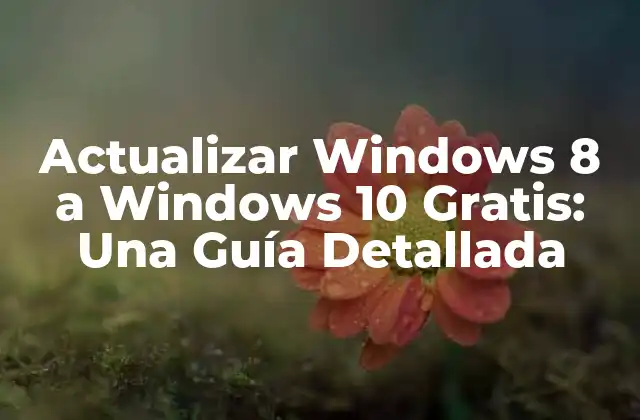 Actualizar Windows 8 a Windows 10 Gratis: una Guía Detallada