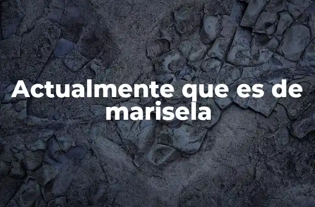 Actualmente que es de Marisela