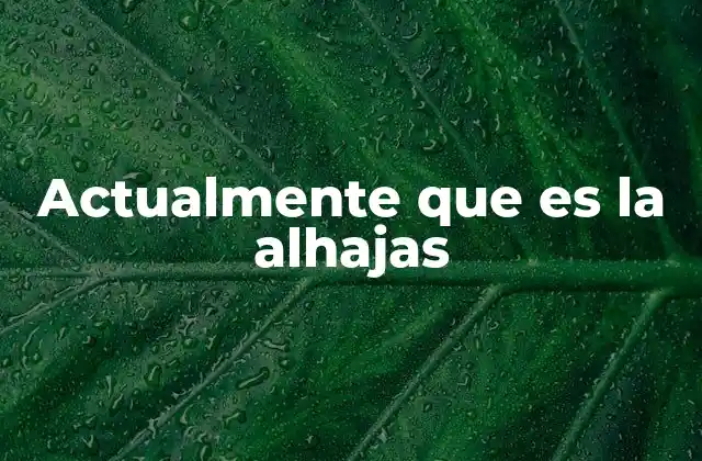 Actualmente que es la Alhajas