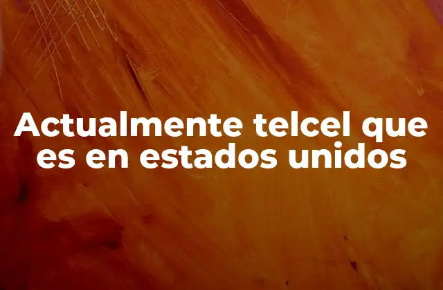 Actualmente Telcel que es en Estados Unidos