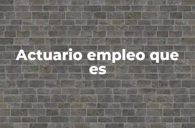 Actuario Empleo que es