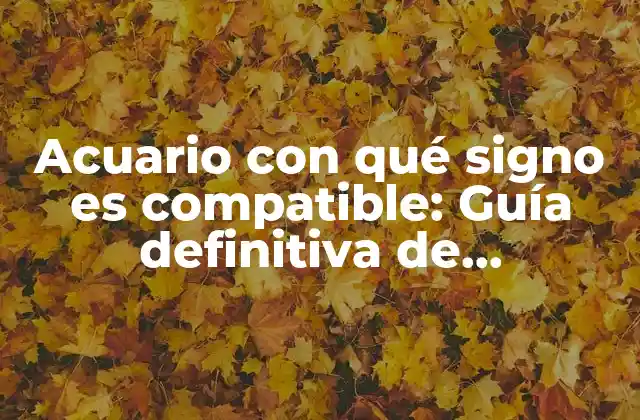 Acuario con Qué Signo es Compatible: Guía Definitiva de Compatibilidadastrología
