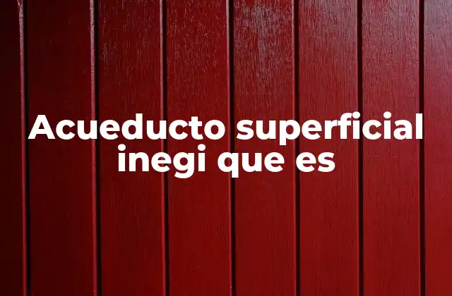 Acueducto Superficial Inegi que es