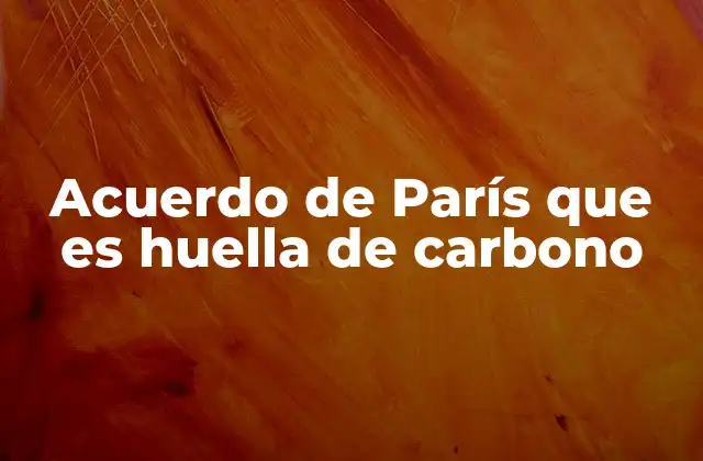 Cómo el Acuerdo de París busca transformar la economía mundial
