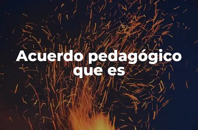 Acuerdo Pedagógico que es 2 La importancia de los acuerdos pedagógicos en la gestión escolar
