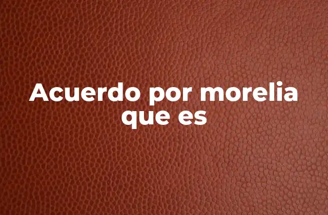 Acuerdo por Morelia que es