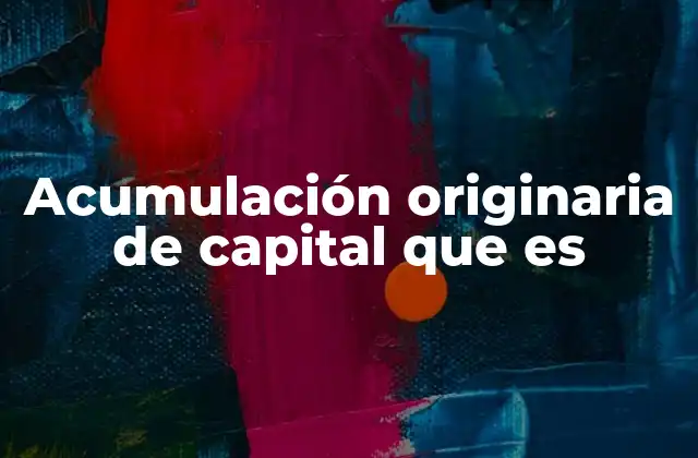 El trasfondo social y económico de la acumulación originaria
