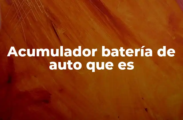 Acumulador Batería de Auto que es