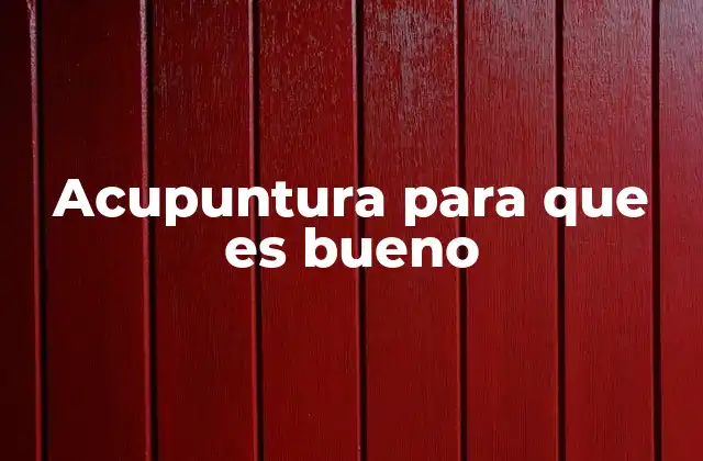Acupuntura para que es Bueno