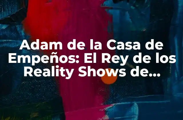 Adam de la Casa de Empeños: el Rey de los Reality Shows de Televisión