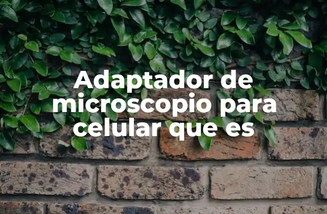 Adaptador de Microscopio para Celular que es