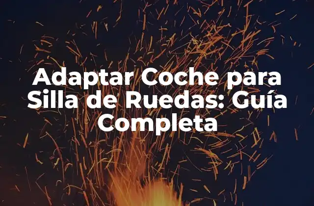 Adaptar Coche para Silla de Ruedas: Guía Completa