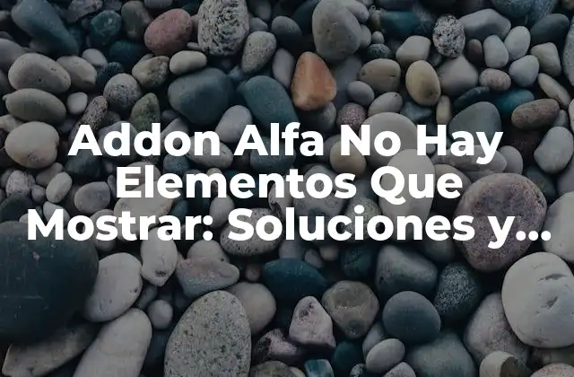 Addon Alfa No Hay Elementos que Mostrar: Soluciones y Explicaciones