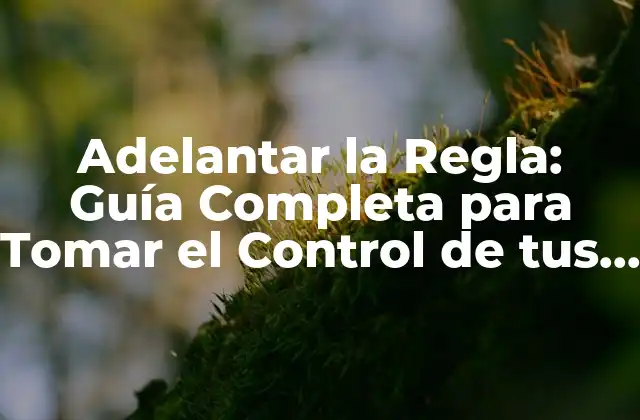 Adelantar la Regla: Guía Completa para Tomar el Control de Tus Finanzas