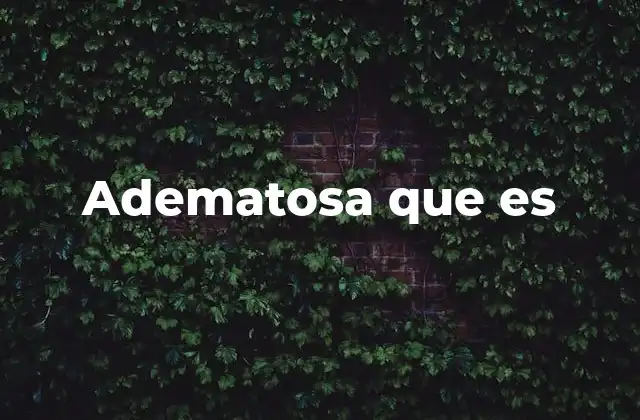 Adematosa que es