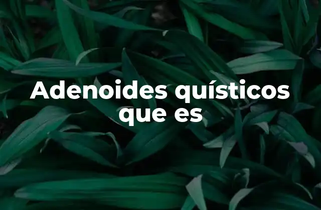Adenoides Quísticos que es
