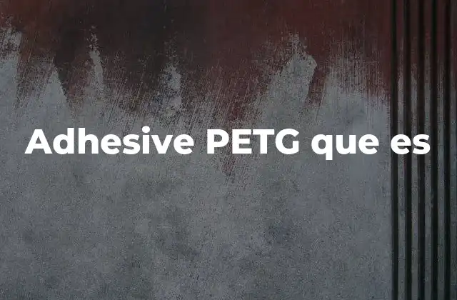 Adhesive Petg que es