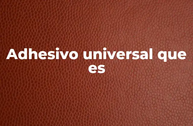 Adhesivo Universal que es 2 Características del adhesivo universal