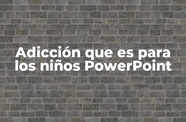 Adicción que es para los Niños Powerpoint