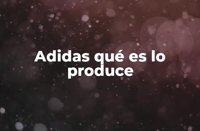Adidas Qué es Lo Produce