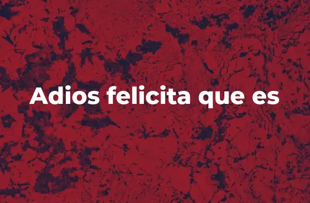 Adios Felicita que es