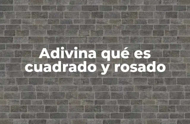 Adivina Qué es Cuadrado y Rosado