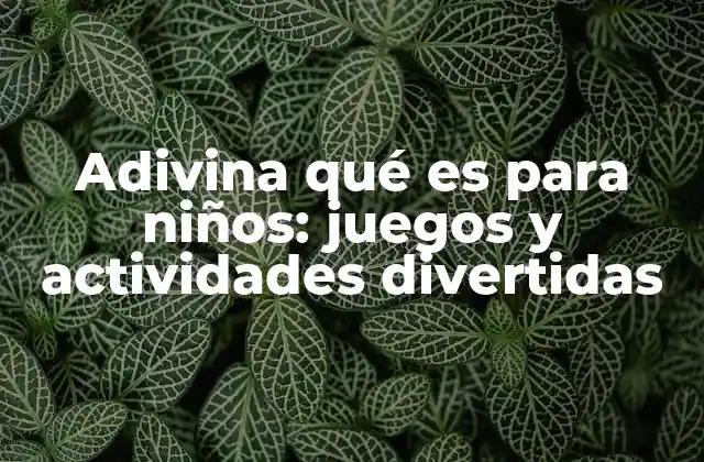 Adivina Qué es para Niños: Juegos y Actividades Divertidas