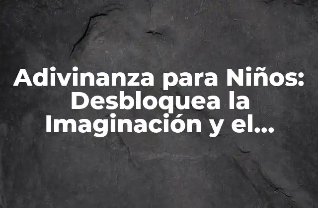 Adivinanza para Niños: Desbloquea la Imaginación y el Pensamiento Crítico