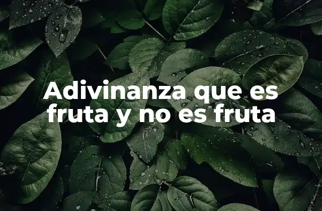 Adivinanza que es Fruta y No es Fruta