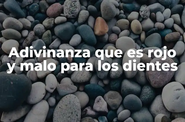 Adivinanza que es Rojo y Malo para los Dientes