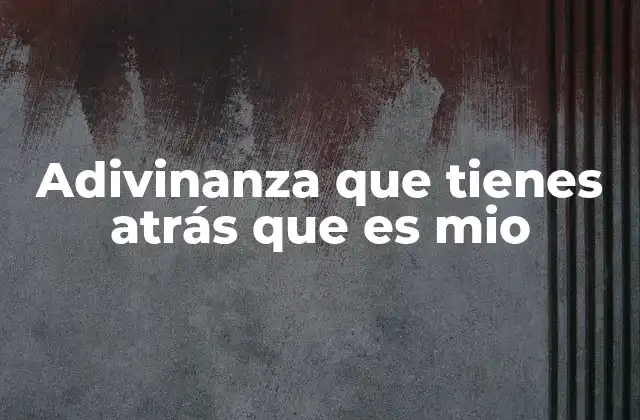 Adivinanza que Tienes Atrás que es Mio