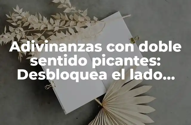 Adivinanzas con Doble Sentido Picantes: Desbloquea el Lado Divertido de la Mente Humana