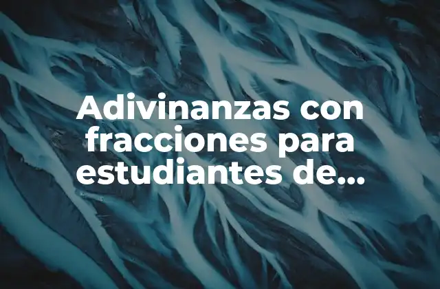 Adivinanzas con Fracciones para Estudiantes de Matemáticas Divertidas