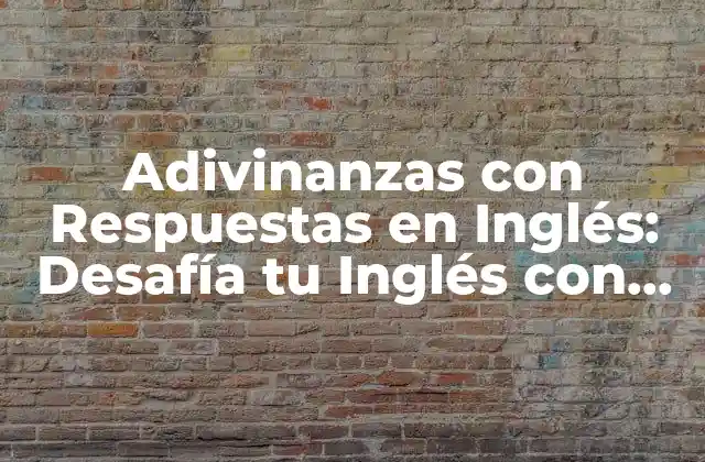 Adivinanzas con Respuestas en Inglés: Desafía Tu Inglés con Diversión