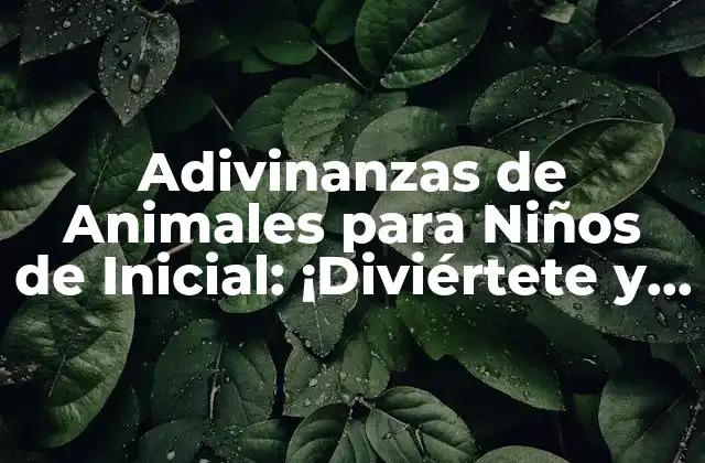 Adivinanzas de Animales para Niños de Inicial: ¡diviértete y Aprende!