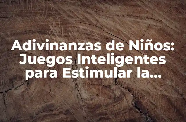 Adivinanzas de Niños: Juegos Inteligentes para Estimular la Creatividad