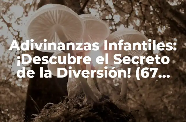 Adivinanzas Infantiles: ¡descubre el Secreto de la Diversión! (67 Characters)