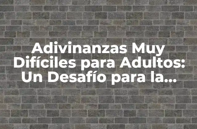 Adivinanzas Muy Difíciles para Adultos: un Desafío para la Inteligencia
