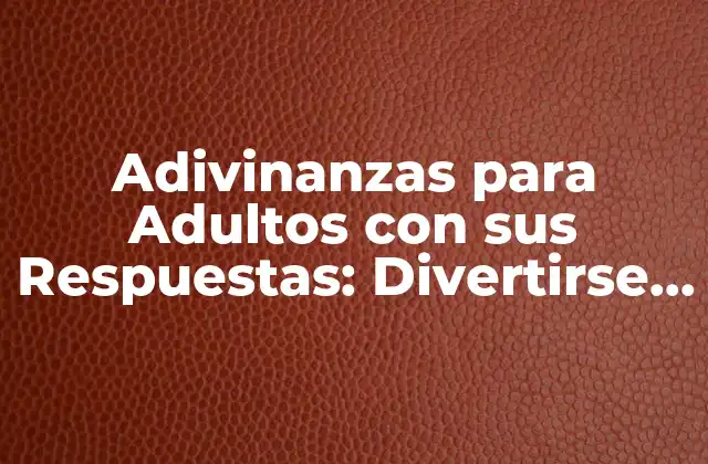 Adivinanzas para Adultos con Sus Respuestas: Divertirse y Desafiar la Mente