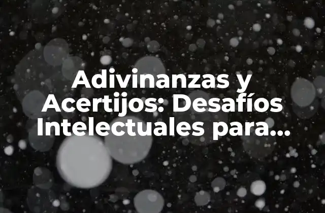 Adivinanzas y Acertijos: Desafíos Intelectuales para Todos