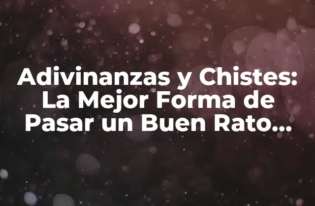 Adivinanzas y Chistes: la Mejor Forma de Pasar un Buen Rato con Amigos y Familia