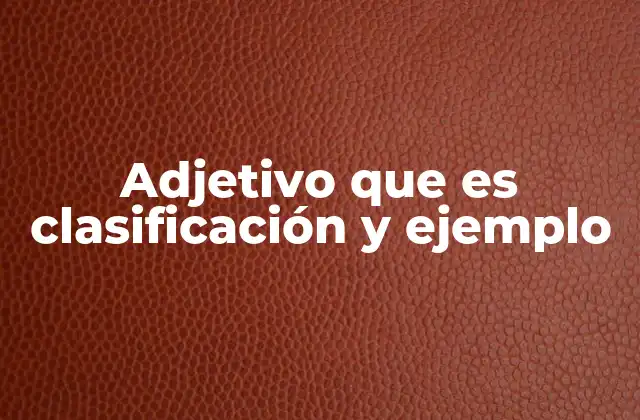 Diferentes tipos de adjetivos según su clasificación