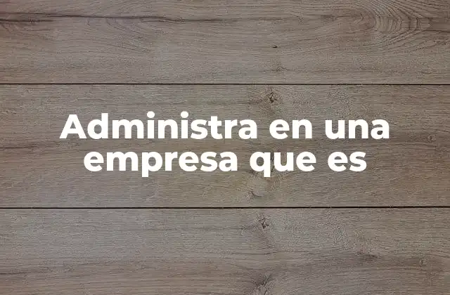 Administra en una Empresa que es
