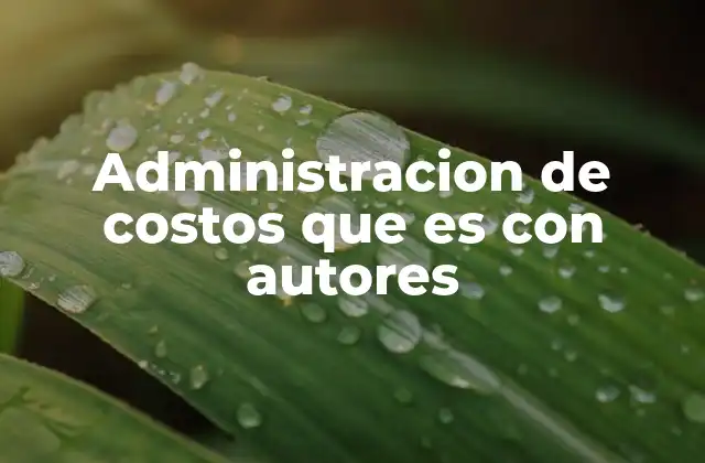 Administracion de Costos que es con Autores