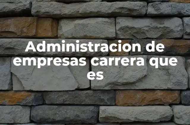 Administracion de Empresas Carrera que es 2 La base teórica y práctica de la administración de empresas