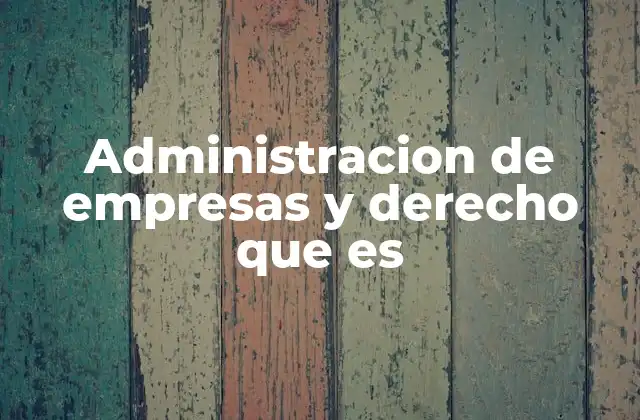 Administracion de Empresas y Derecho que es