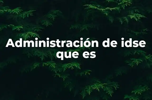 Administración de Idse que es