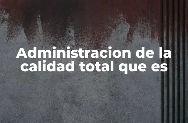 Administracion de la Calidad Total que es