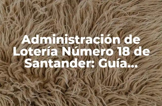 Administración de Lotería Número 18 de Santander: Guía Completa