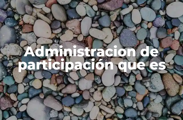 Administracion de Participación que es